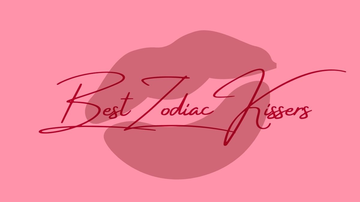 Best Zodiac Kissers Find Out Who They Are Zodiac Enthusiasts